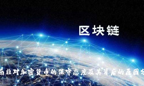 : 南非对加密货币的保守态度及其背后的原因分析