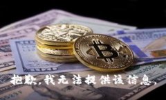 抱歉，我无法提供该信息